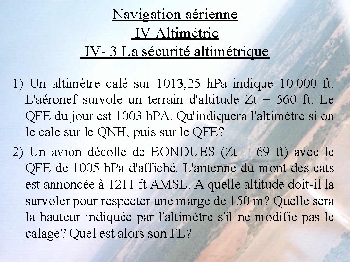 Navigation aérienne IV Altimétrie IV- 3 La sécurité altimétrique 1) Un altimètre calé sur