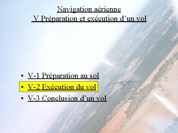 Navigation aérienne V Préparation et exécution d’un vol • V-1 Préparation au sol • Navigation aérienne V Préparation et exécution d’un vol • V-1 Préparation au sol •
