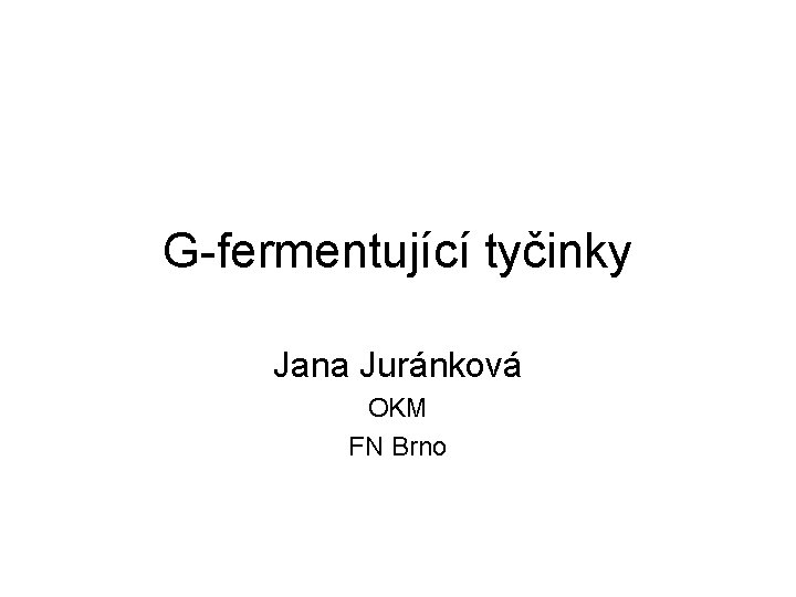 G-fermentující tyčinky Jana Juránková OKM FN Brno 