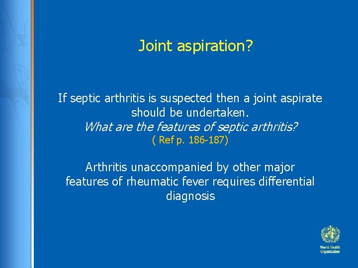 Joint aspiration? If septic arthritis is suspected then a joint aspirate should be undertaken.