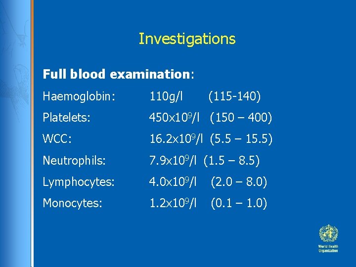 Investigations Full blood examination: Haemoglobin: 110 g/l (115 -140) Platelets: 450 x 109/l (150
