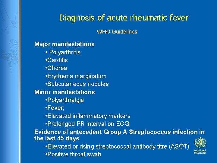 Diagnosis of acute rheumatic fever WHO Guidelines Major manifestations • Polyarthritis • Carditis •