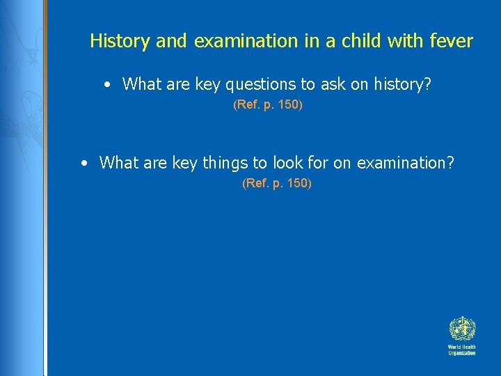 History and examination in a child with fever • What are key questions to