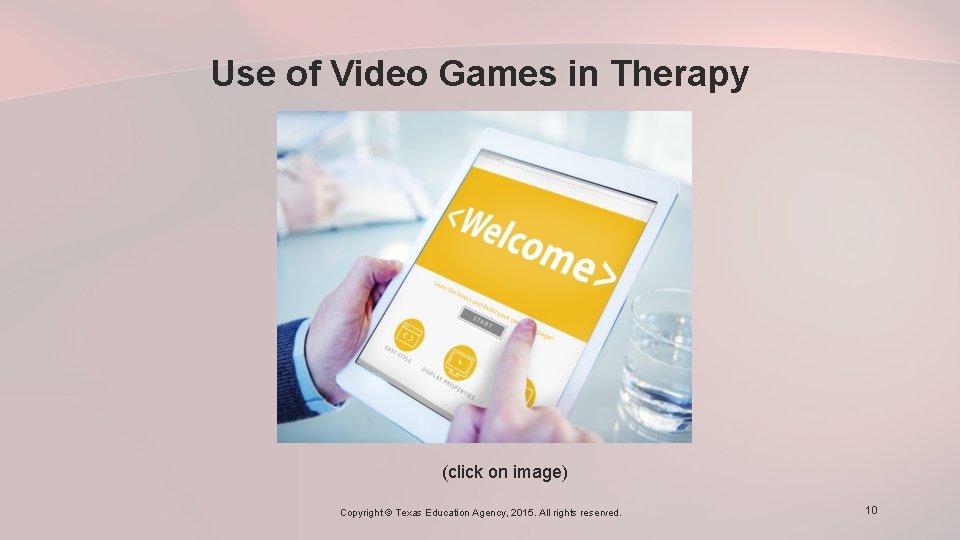 Use of Video Games in Therapy (click on image) Copyright © Texas Education Agency,