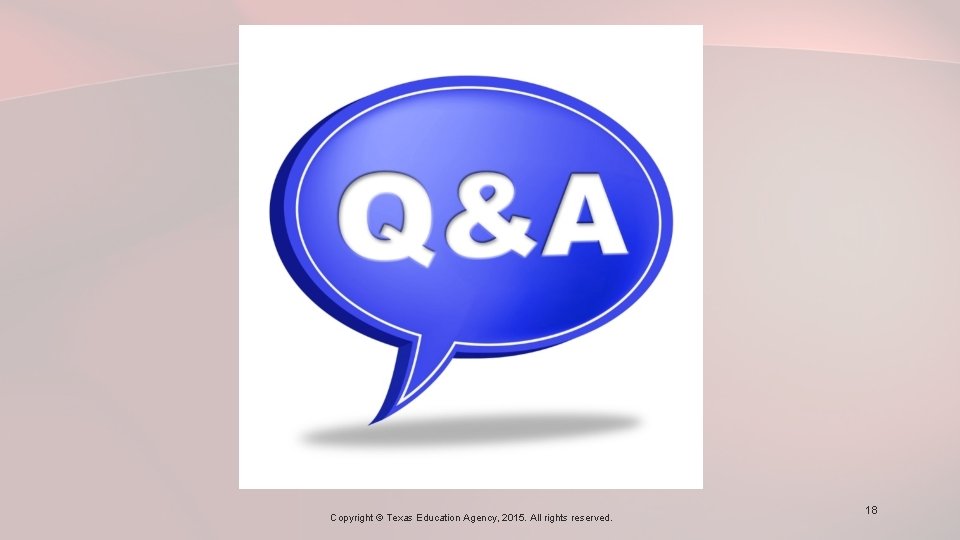 Copyright © Texas Education Agency, 2015. All rights reserved. 18 