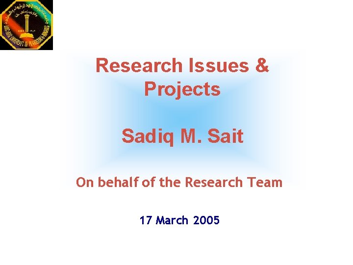 Research Issues & Projects Sadiq M. Sait On behalf of the Research Team 17