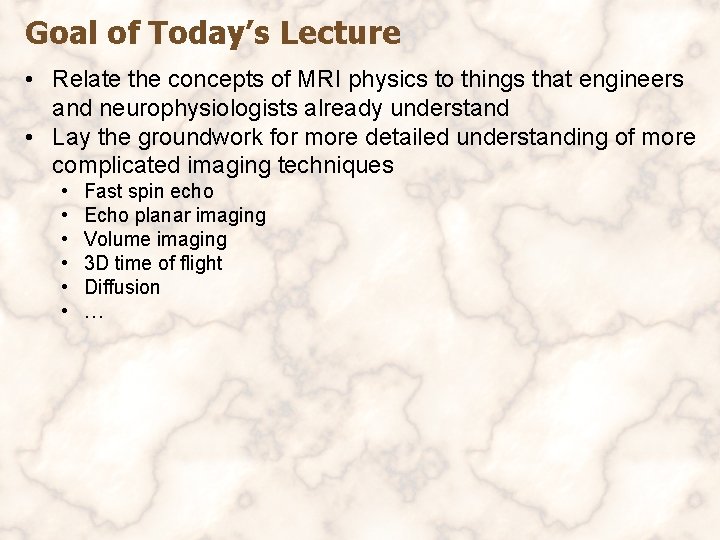 Goal of Today’s Lecture • Relate the concepts of MRI physics to things that