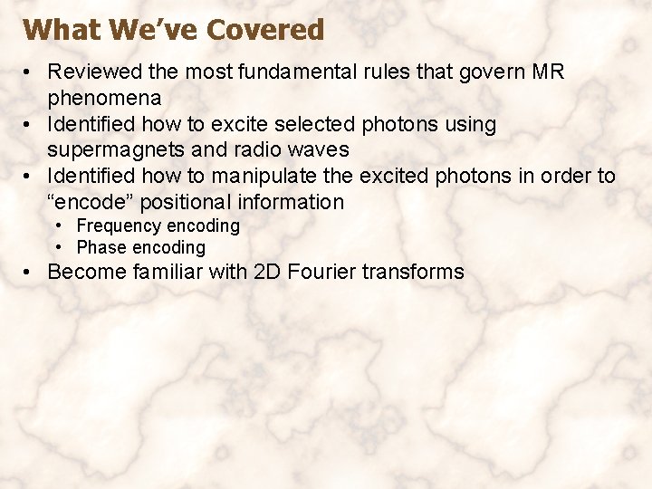 What We’ve Covered • Reviewed the most fundamental rules that govern MR phenomena •
