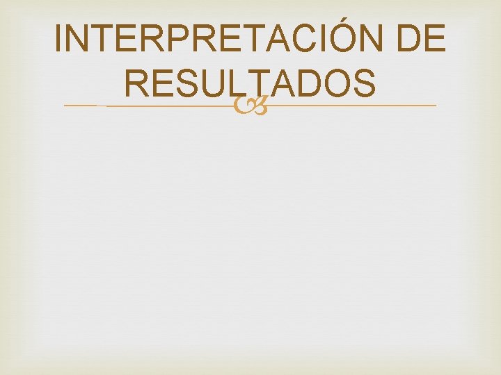 INTERPRETACIÓN DE RESULTADOS INTERPRETACIÓN DE RESULTADOS