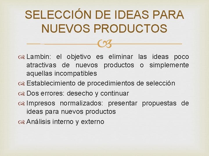 SELECCIÓN DE IDEAS PARA NUEVOS PRODUCTOS Lambin: el objetivo es eliminar las ideas poco SELECCIÓN DE IDEAS PARA NUEVOS PRODUCTOS Lambin: el objetivo es eliminar las ideas poco