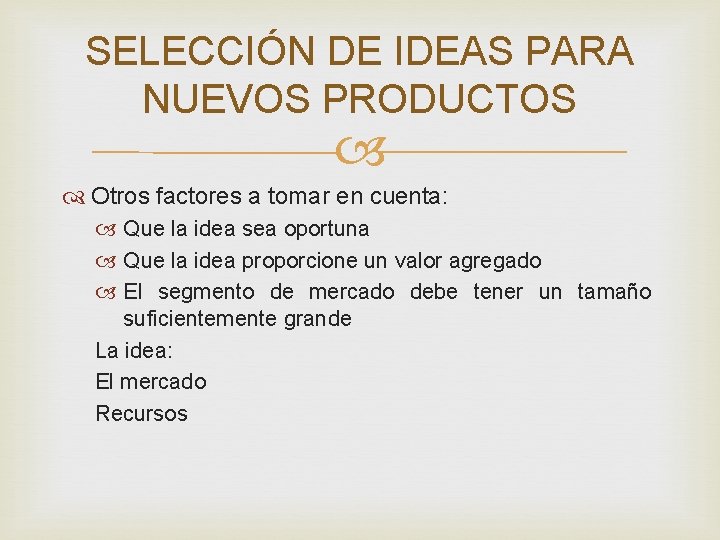 SELECCIÓN DE IDEAS PARA NUEVOS PRODUCTOS Otros factores a tomar en cuenta: Que la SELECCIÓN DE IDEAS PARA NUEVOS PRODUCTOS Otros factores a tomar en cuenta: Que la