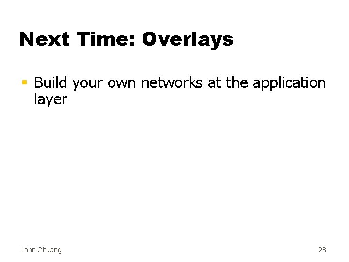Next Time: Overlays § Build your own networks at the application layer John Chuang