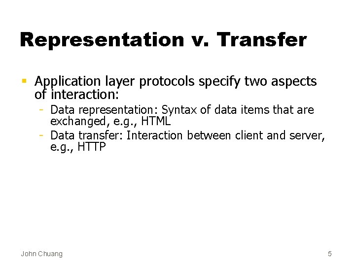 Representation v. Transfer § Application layer protocols specify two aspects of interaction: - Data