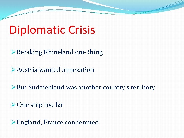 Diplomatic Crisis Ø Retaking Rhineland one thing Ø Austria wanted annexation Ø But Sudetenland