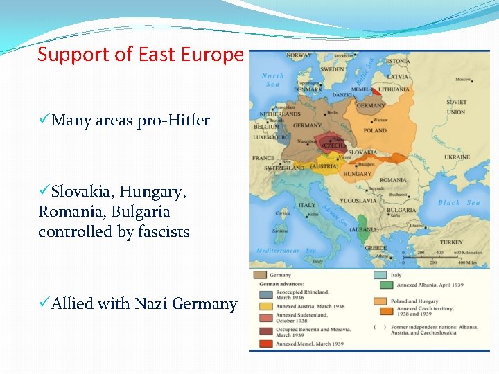 Support of East Europe üMany areas pro-Hitler üSlovakia, Hungary, Romania, Bulgaria controlled by fascists