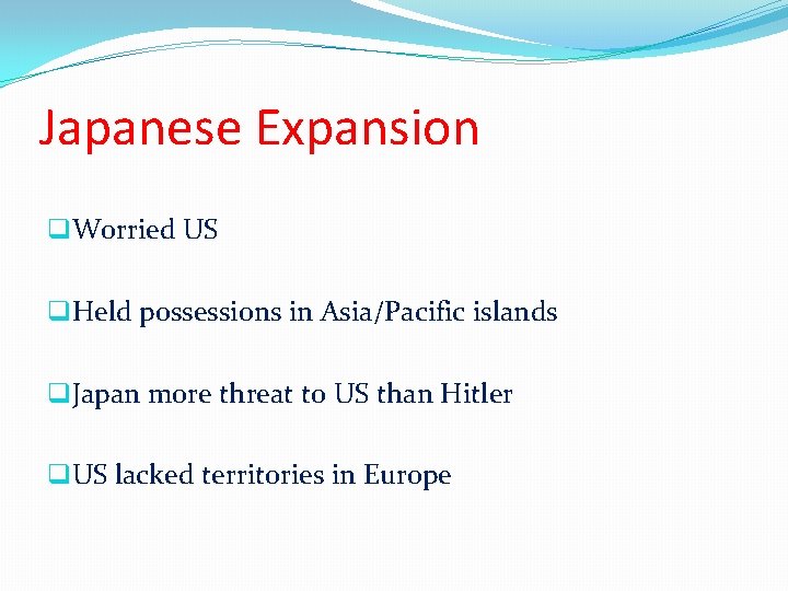 Japanese Expansion q. Worried US q. Held possessions in Asia/Pacific islands q. Japan more