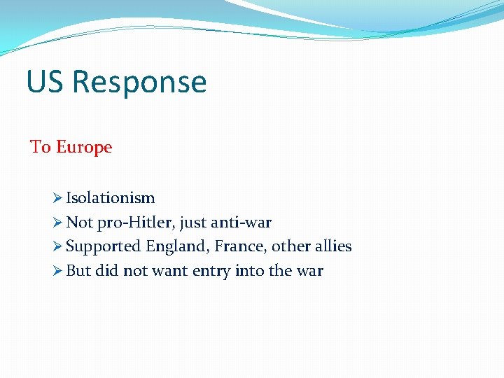 US Response To Europe Ø Isolationism Ø Not pro-Hitler, just anti-war Ø Supported England,