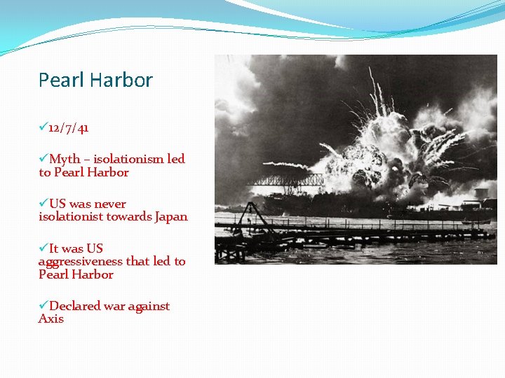 Pearl Harbor ü 12/7/41 üMyth – isolationism led to Pearl Harbor üUS was never