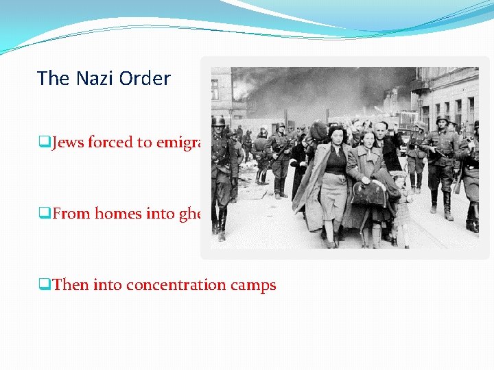 The Nazi Order q. Jews forced to emigrate q. From homes into ghettos q.