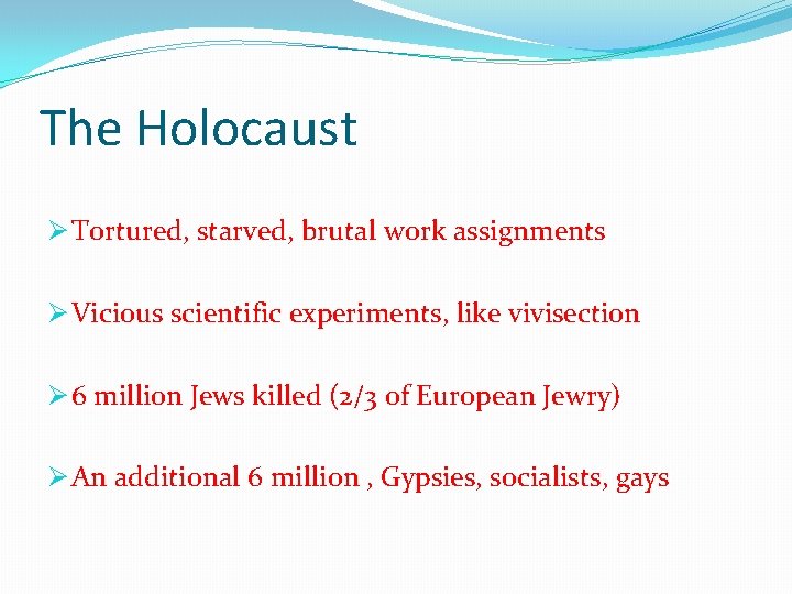 The Holocaust Ø Tortured, starved, brutal work assignments Ø Vicious scientific experiments, like vivisection