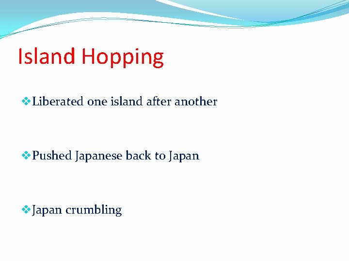 Island Hopping v. Liberated one island after another v. Pushed Japanese back to Japan