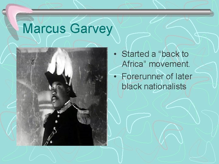 Marcus Garvey • Started a “back to Africa” movement. • Forerunner of later black