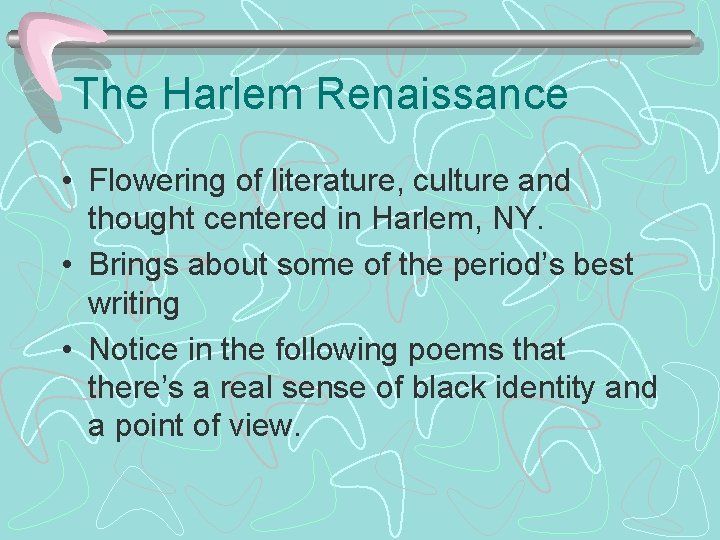 The Harlem Renaissance • Flowering of literature, culture and thought centered in Harlem, NY.