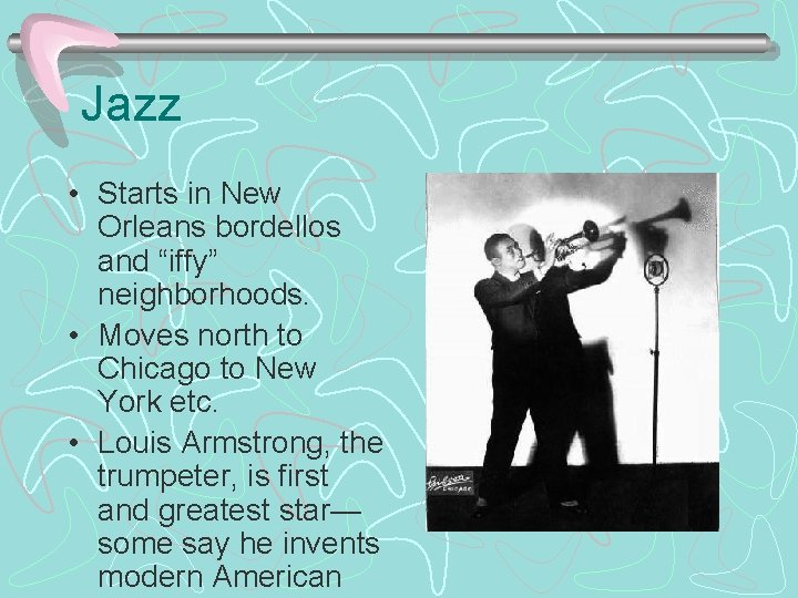 Jazz • Starts in New Orleans bordellos and “iffy” neighborhoods. • Moves north to