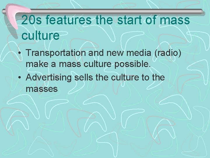 20 s features the start of mass culture • Transportation and new media (radio)