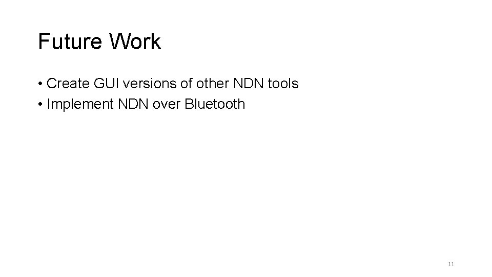 Future Work • Create GUI versions of other NDN tools • Implement NDN over Future Work • Create GUI versions of other NDN tools • Implement NDN over