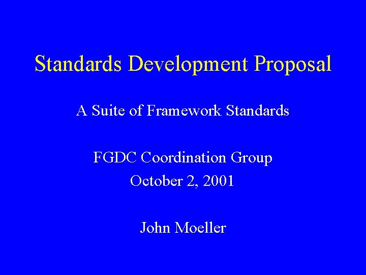 Standards Development Proposal A Suite of Framework Standards FGDC Coordination Group October 2, 2001