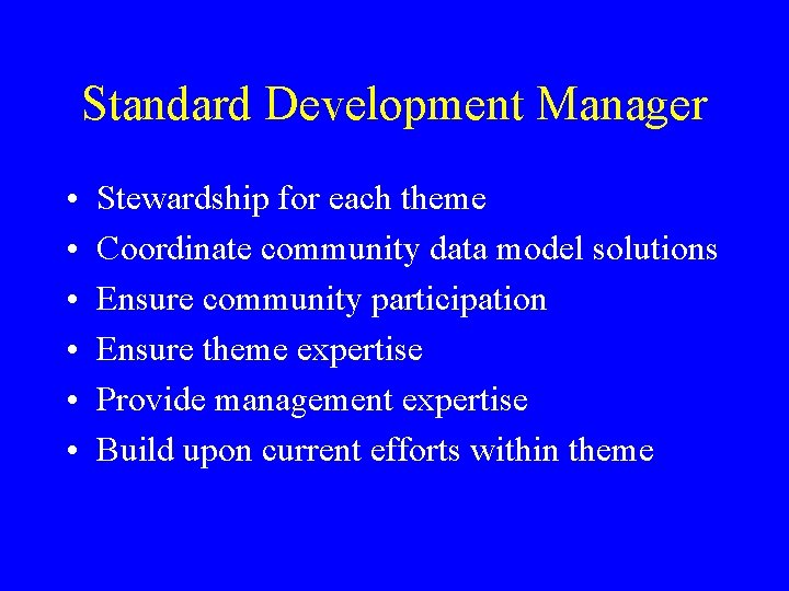 Standard Development Manager • • • Stewardship for each theme Coordinate community data model