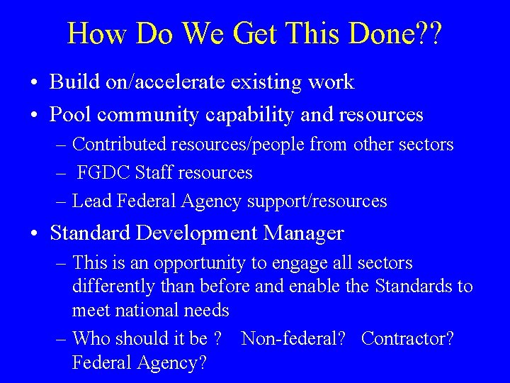How Do We Get This Done? ? • Build on/accelerate existing work • Pool