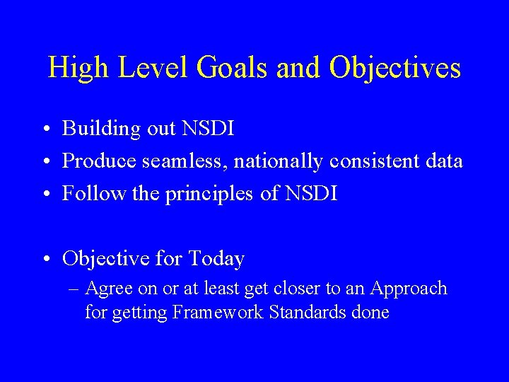 High Level Goals and Objectives • Building out NSDI • Produce seamless, nationally consistent