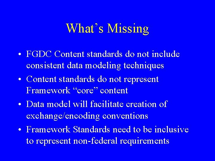 What’s Missing • FGDC Content standards do not include consistent data modeling techniques •