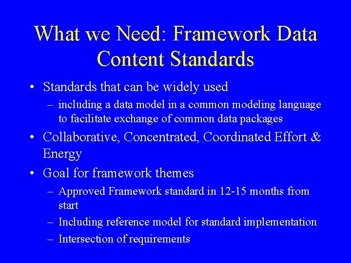 What we Need: Framework Data Content Standards • Standards that can be widely used