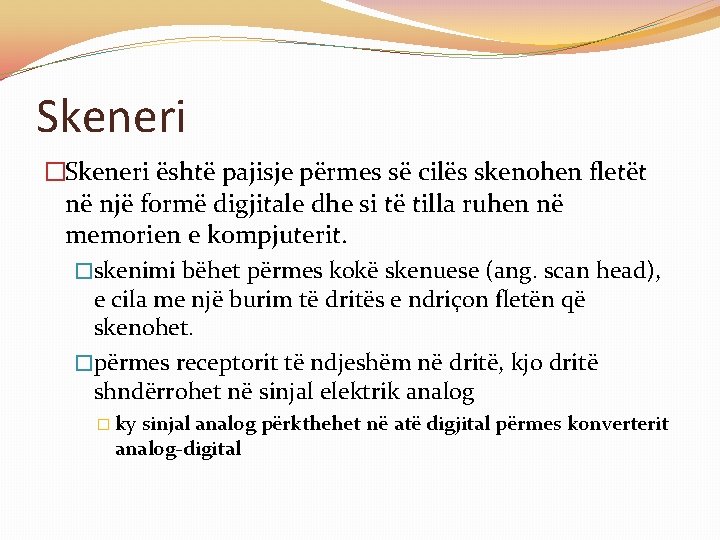 Skeneri �Skeneri është pajisje përmes së cilës skenohen fletët në një formë digjitale dhe