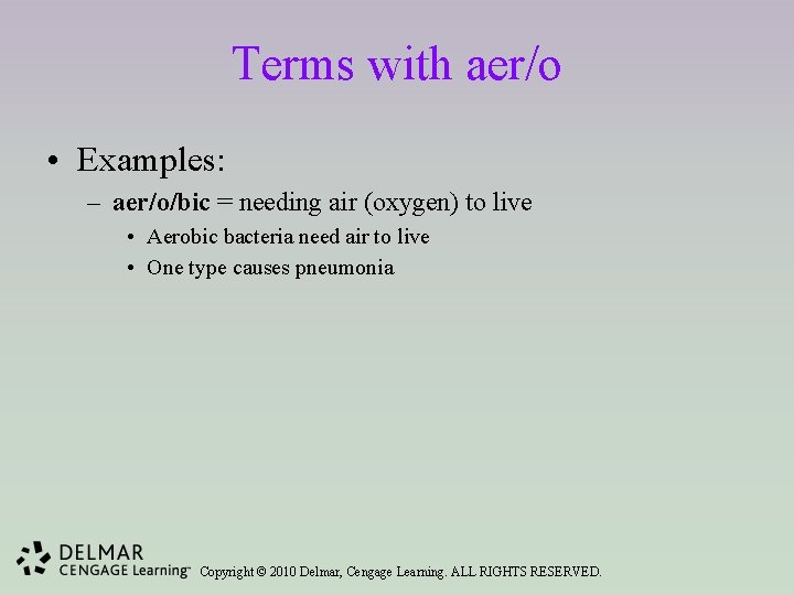 Terms with aer/o • Examples: – aer/o/bic = needing air (oxygen) to live •