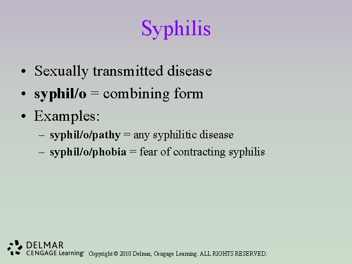 Syphilis • Sexually transmitted disease • syphil/o = combining form • Examples: – syphil/o/pathy