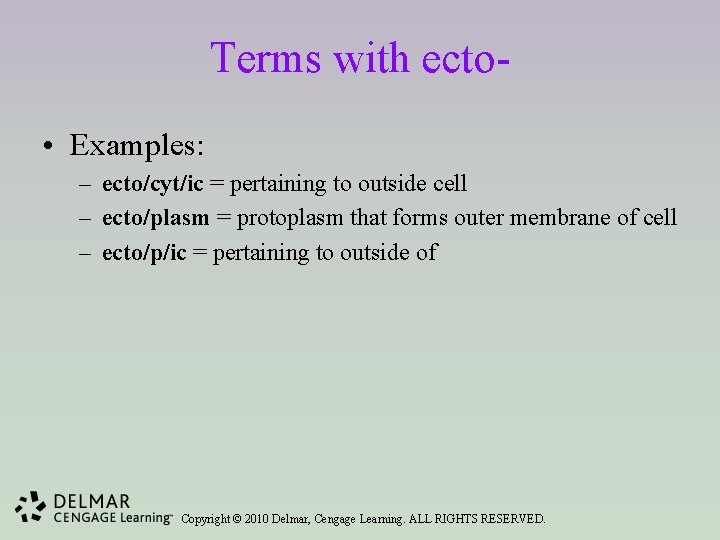 Terms with ecto • Examples: – ecto/cyt/ic = pertaining to outside cell – ecto/plasm