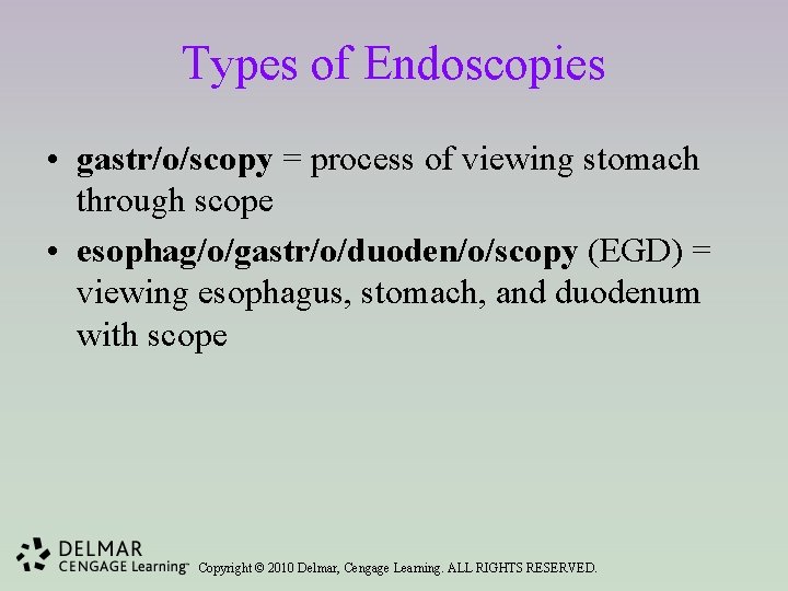 Types of Endoscopies • gastr/o/scopy = process of viewing stomach through scope • esophag/o/gastr/o/duoden/o/scopy