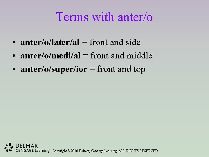 Terms with anter/o • anter/o/later/al = front and side • anter/o/medi/al = front and