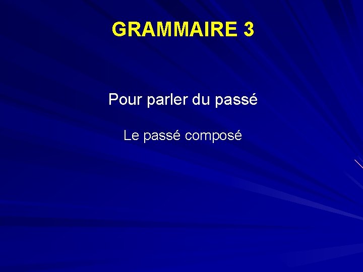 GRAMMAIRE 3 Pour parler du passé Le passé composé 