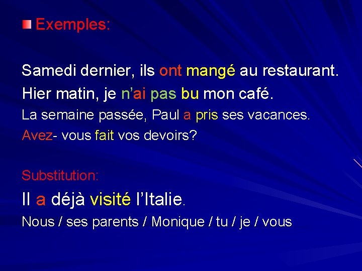 Exemples: Samedi dernier, ils ont mangé au restaurant. Hier matin, je n’ai pas bu