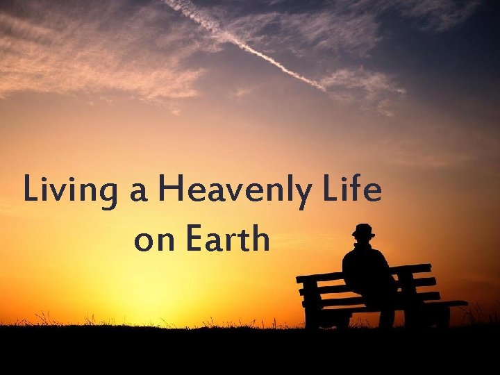 Living a Heavenly Life on Earth 