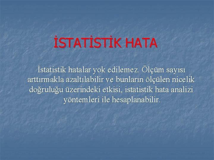 İSTATİSTİK HATA İstatistik hatalar yok edilemez. Ölçüm sayısı arttırmakla azaltılabilir ve bunların ölçülen nicelik