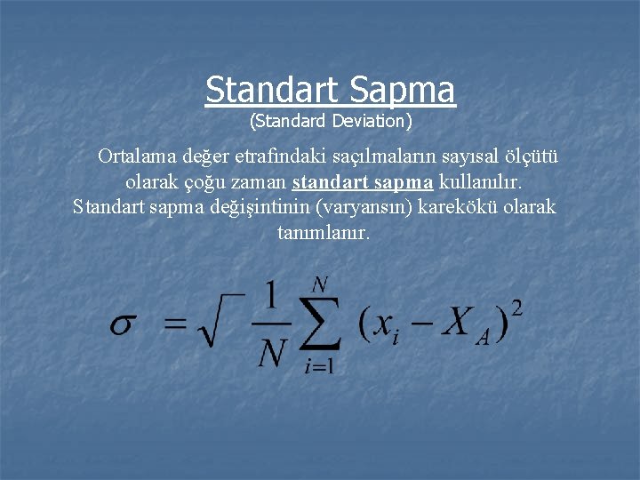 Standart Sapma (Standard Deviation) Ortalama değer etrafındaki saçılmaların sayısal ölçütü olarak çoğu zaman standart