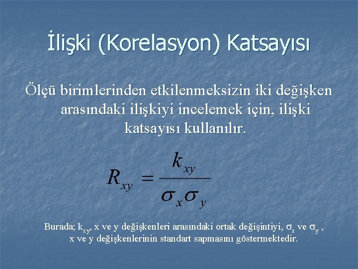 İlişki (Korelasyon) Katsayısı Ölçü birimlerinden etkilenmeksizin iki değişken arasındaki ilişkiyi incelemek için, ilişki katsayısı