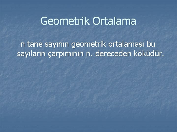 Geometrik Ortalama n tane sayının geometrik ortalaması bu sayıların çarpımının n. dereceden köküdür. 