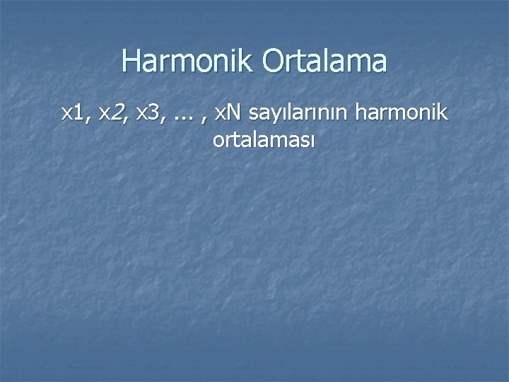 Harmonik Ortalama x 1, x 2, x 3, . . . , x. N